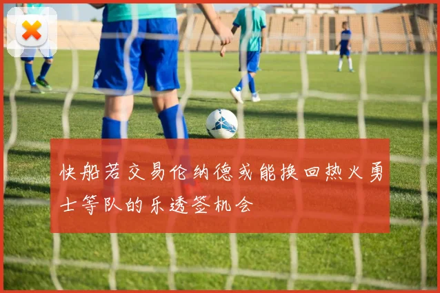 快船若交易伦纳德或能换回热火勇士等队的乐透签机会