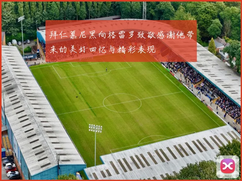 拜仁慕尼黑向格雷罗致敬感谢他带来的美好回忆与精彩表现